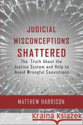 Judicial Misconceptions Shattered Matthew Harrison 9798889131939