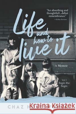 Life and How to Live It: Volume one: Begin the Begin Alan Ritch, Chaz Holesworth 9798889257820
