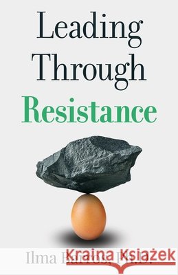 Leading Through Resistance Barros, Ilma 9798889265856