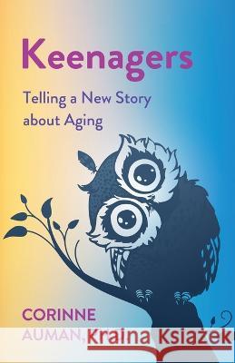 Keenagers: Telling a New Story about Aging Corinne Auman   9798889268253 New Degree Press