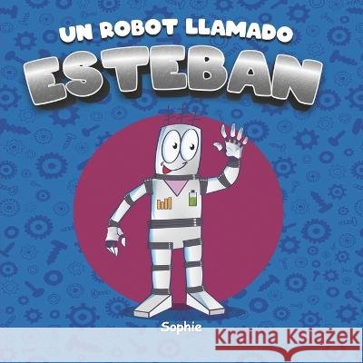 Un robot llamado Esteban Sophie   9798889297611 Barker & Jules, LLC