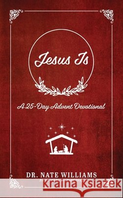 Jesus Is: A 25-Day Advent Devotion Williams, Nate, Gray, Todd 9798889365693 Aneko Press