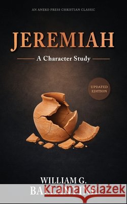 Jeremiah: A Character Study Ballantine, William G., Miller, P. 9798889365730 Aneko Press