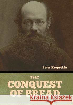 The Conquest of Bread Peter Kropotkin   9798889420316 Indoeuropeanpublishing.com