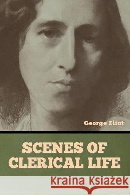 Scenes of Clerical Life George Eliot   9798889420323 Indoeuropeanpublishing.com