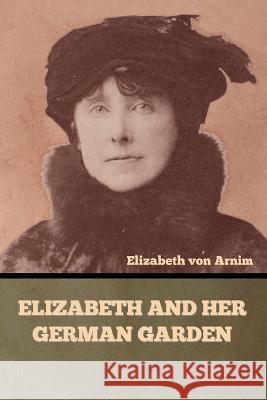 Elizabeth and Her German Garden Elizabeth Von Arnim   9798889422181 Indoeuropeanpublishing.com