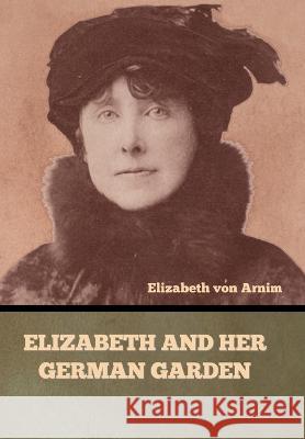 Elizabeth and Her German Garden Elizabeth Von Arnim   9798889422198 Indoeuropeanpublishing.com
