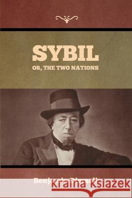 Sybil, Or, The Two Nations Benjamin Disraeli 9798889424413