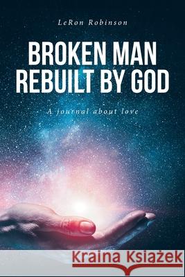 Broken Man Rebuilt by God: A journal about love Leron Robinson 9798889437475