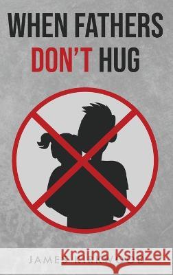 When Fathers Don't Hug James Kirkwood   9798889451037