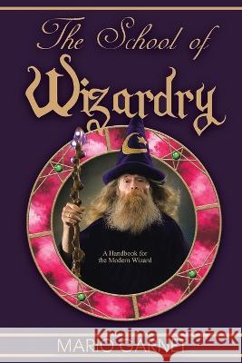 The School of Wizardry: A Handbook for the Modern Wizard Mario Garnet   9798889451716