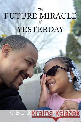 The Future Miracle of Yesterday Cedric Logan   9798889453055