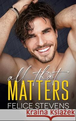 All That Matters Felice Stevens 9798889490449