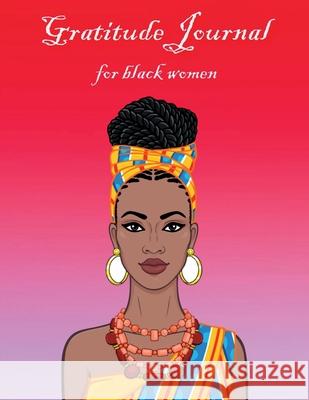 Gratitude Journal for Black Woemn: Self Care Affirmations and Daily Gratitude Journal for African American Women and Girls 52 Weeks Guide for Creating a More Mindful, Positive, and Appreciative Life A Aiden Norwood 9798889516231