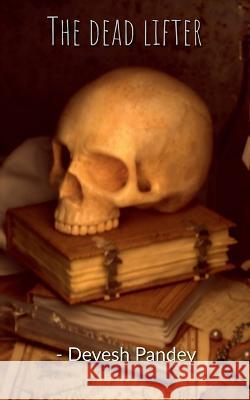 The Dead Lifters Devesh Pandey   9798889517948 Notion Press