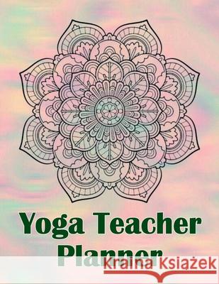 Yoga Teacher Planner: Class Journal Lesson for Keeping Track of Sequences Aiden Norwood 9798889518129