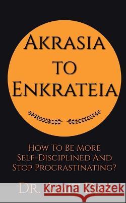Akrasia to Enkrateia Dr Amit   9798889518716 Notion Press