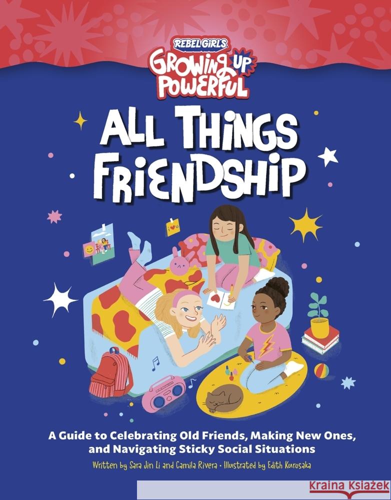 Rebel Girls All Things Friendship: A Guide to Celebrating Old Friends, Making New Ones, and Navigating Sticky Social Situations Camila Rivera 9798889641308 Rebel Girls Inc