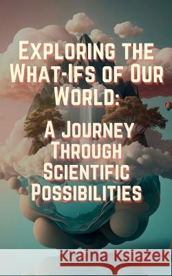 Exploring the What-Ifs of Our World Shivam Goel   9798889752301 Notion Press