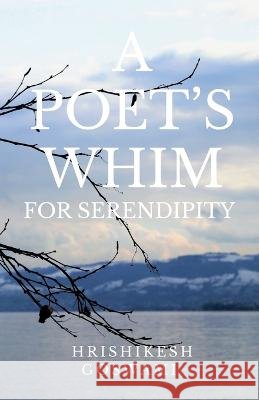 A Poet's Whim for Serendipity Hrishikesh Goswami   9798889752745