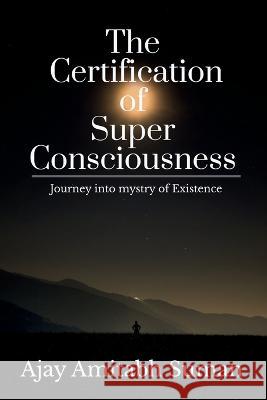The Certification of Super Consciousness Ajay Amitabh   9798889753605