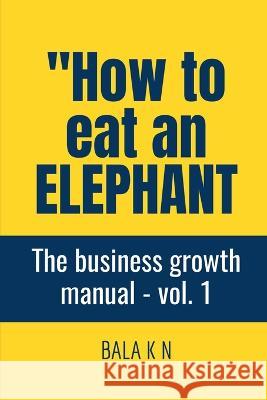 How to Eat an Elephant Bala K   9798889757931 Notion Press