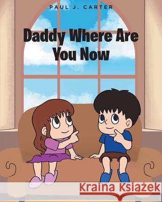 Daddy Where Are You Now Paul J Carter 9798889828204