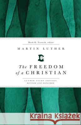 The Freedom of a Christian: Luther Study Edition, Revised and Expanded Martin Luther 9798889836810 Augsburg Fortress Publishers