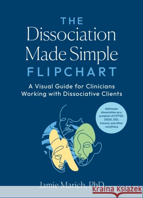 The Dissociation Made Simple Flipchart: A Visual Guide for Clinicians Working with Dissociative Clients--Addresses dissociation as a symptom of CPTSD, OSDD, DID, and trauma Jamie Marich 9798889840299 North Atlantic Books,U.S.