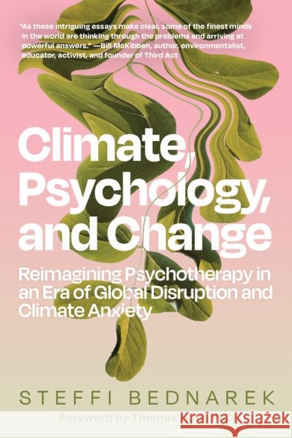 Climate, Psychology, and Change: Reimagining Psychotherapy in an Era of Global Disruption and Climate Anxiety Steffi Bednarek 9798889840817 North Atlantic Books,U.S.