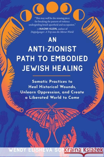 Anti-Zionist Path to Embodied Jewish Healing, An Wendy Elisheva Somerson 9798889841876 North Atlantic Books,U.S.