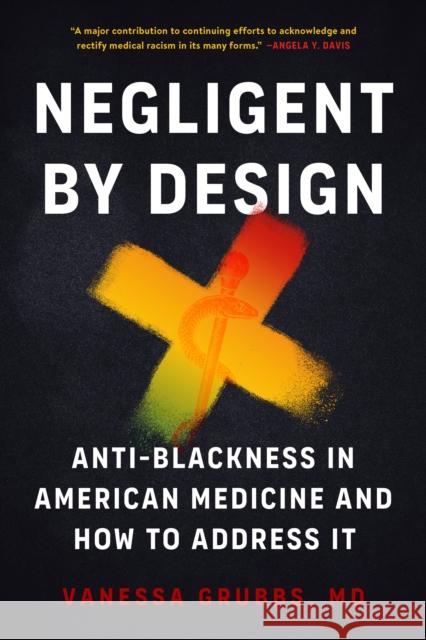 Negligent by Design: Anti-Blackness in American Medicine and How to Address It Vanessa Grubbs 9798889842354 North Atlantic Books,U.S.