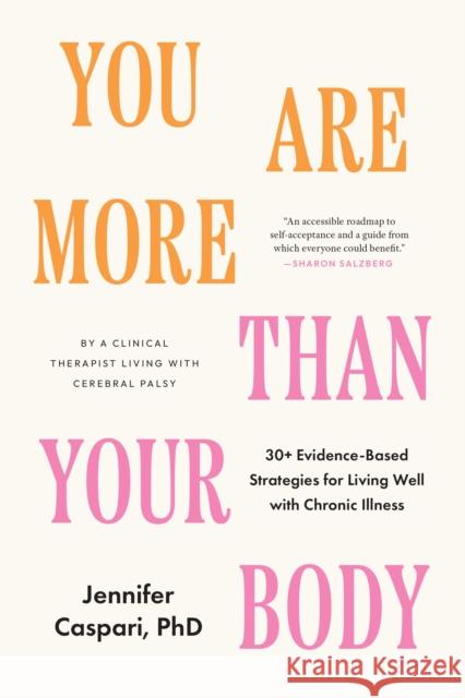 You Are More Than Your Body: 30+ Evidence-Based Strategies for Living Well with Chronic Illness--By a clinical therapist living with cerebral palsy Jennifer Caspari 9798889842378