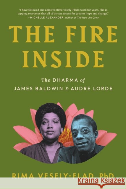 The Fire Inside: The Dharma of James Baldwin and Audre Lorde Rima Vesely-Flad 9798889842583