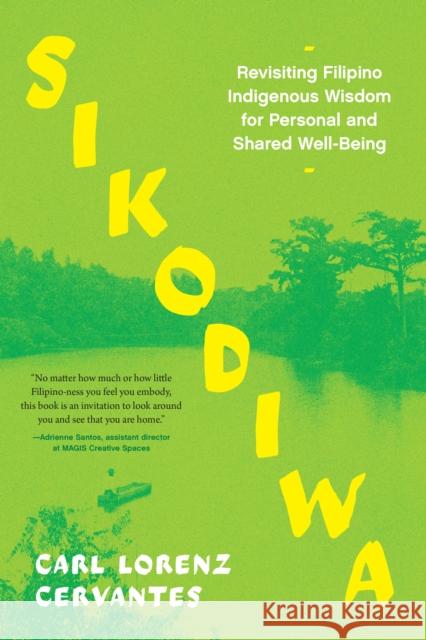 Sikodiwa: Revisiting Filipino Indigenous Wisdom for Personal and Shared Well-Being Carl Lorenz Cervantes 9798889842637 North Atlantic Books,U.S.