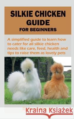 Silkie Chicken Guide for Beginners Richard Martin   9798889863816 Notion Press