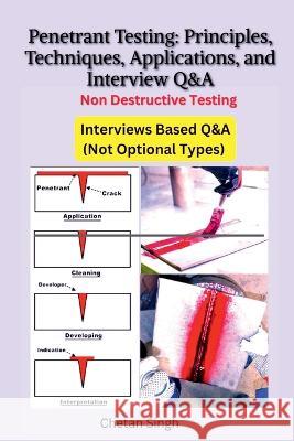 Penetrant Testing Principles, Techniques, Applications, and Interview Q&A Chetan Singh   9798889866374 Notion Press