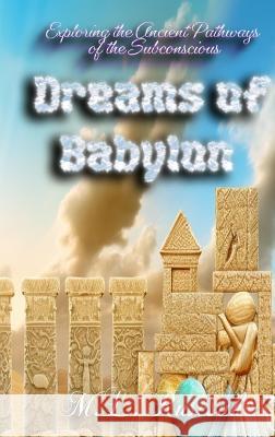 Dreams of Babylon: Exploring the Ancient Pathways of the Subconscious M L Ruscscak   9798889901211 Trient Press