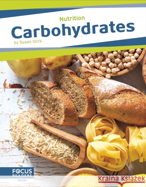 Nutrition: Carbohydrates Susan Glick 9798889982371 Focus Readers