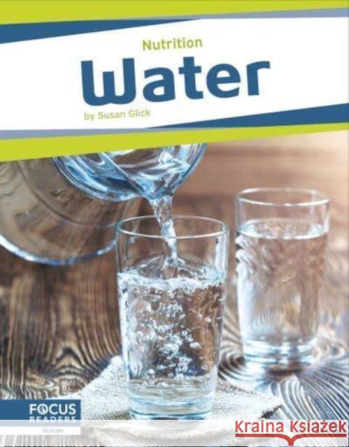 Nutrition: Water Susan Glick 9798889982425 Focus Readers