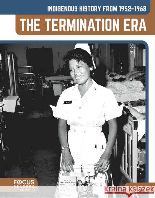 Indigenous History from 1952–1968: The Termination Era E. A., EdD Hale 9798889984146 Focus Readers