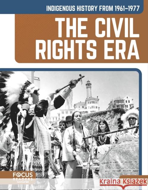 Indigenous History from 1961–1977: The Civil Rights Era E. A. Hale 9798889984153 Focus Readers