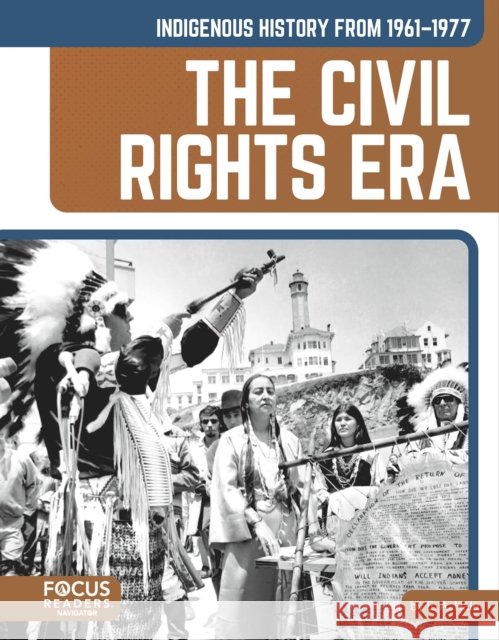 Indigenous History from 1961–1977: The Civil Rights Era E. A., EdD Hale 9798889984436 Focus Readers