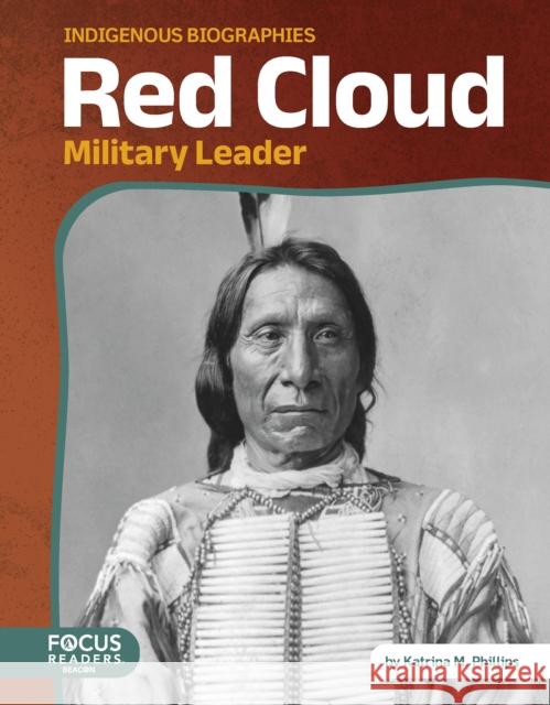 Red Cloud: Military Leader Katrina M. Phillips 9798889986584 Focus Readers