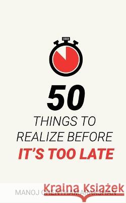 50 Things to Realize Before it's Too Late Manoj Chenthamarakshan   9798890023575