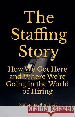 The Staffing Story Mohammad Arshad   9798890025982 Notion Press