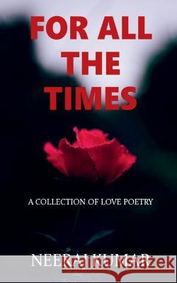 For All The Times: A collection of love poetry Neeraj Kumar   9798890026729 Notion Press