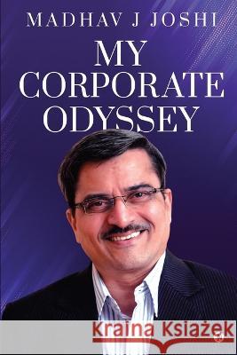 My Corporate Odyssey Madhav J Joshi   9798890028808