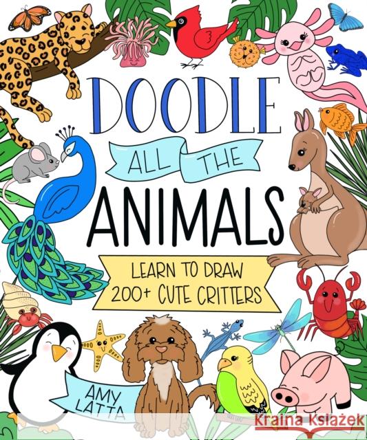 Doodle All the Animals!: Learn to Draw 200+ Cute Critters Amy Latta 9798890030351 Page Street Publishing Co.