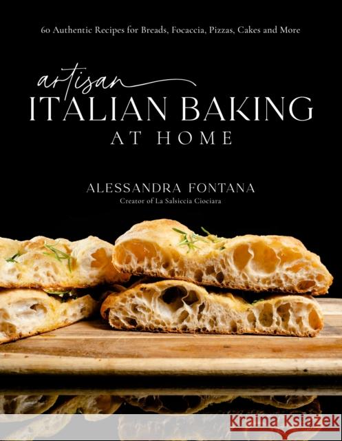 Artisan Italian Baking at Home: 60 Authentic Recipes for Breads, Focaccia, Pizzas, Cakes and More Alessandra Fontana 9798890030825 Page Street Publishing Co.